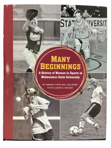 Many Beginnings: A History of Women in Sports at Midwestern State University by Sherry Anne Gill Gillespie and Karen K. Rogers
